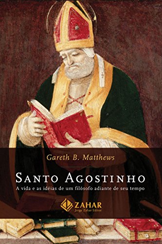 Santo Agostinho: A vida e as idéias de um filósofo adiante de seu tempo