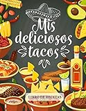 tacos recetas de rellenos  Mis Deliciosos Tacos: Libro De Recetas  100 páginas de recetas  8.5x11 pulgadas.