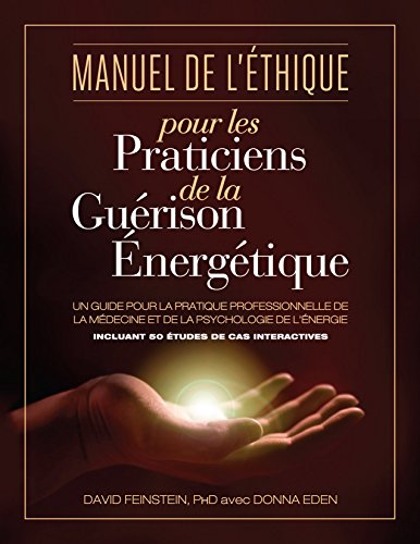 Manuel de Lâ€™Ã‰thique pour les Praticiens de la GuÃ©rison Ã‰nergÃ©tique: Un Guide pour la Pratique Professionnelle de la MÃ©desine et de la Psychologie de Lâ€™Ã‰nergie (French Edition)