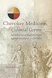 Cherokee Medicine, Colonial Germs: An Indigenous Nation's Fight against Smallpox, 1518-1824 (New Directions in Native American Studies Series)