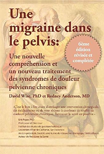 Télécharger Une Migraine dans le Pelvis: Une nouvelle comprehension et un nouyean traitement des syndromes de do Gratuit