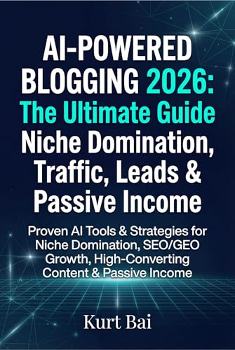 AI-Powered Blogging 2026: The Ultimate Guide to Niche Domination, Traffic, Leads & Passive Income: Proven AI Tools & Strategies to Master Niche Research ... (AI Toolkit for Bloggers 2026 Book 7)