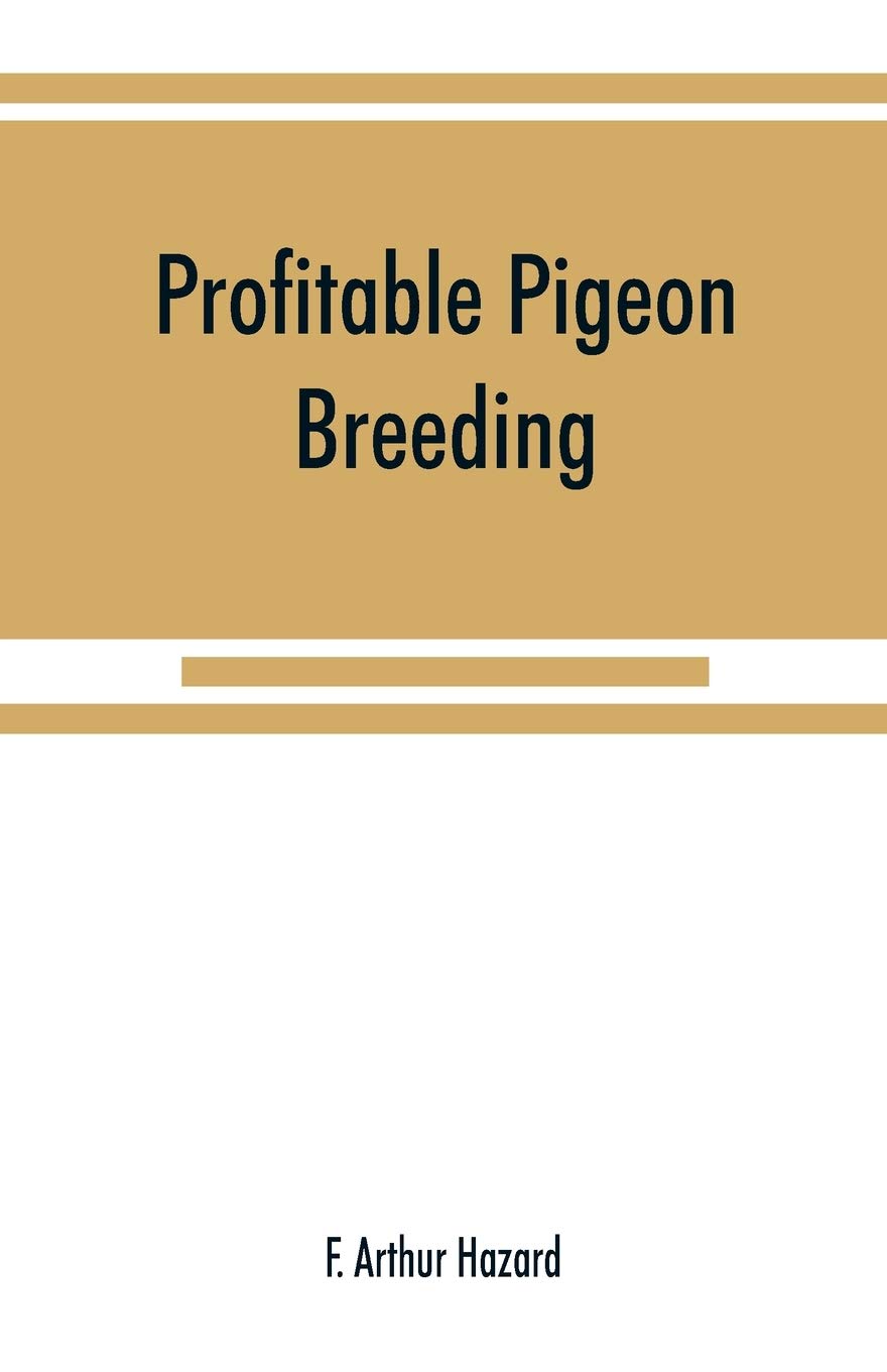 Profitable pigeon breeding; a practical manual explaining how to breed pigeons successfully, --whether as a hobby or as an exclusive business