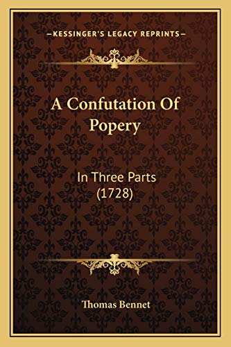 A Confutation Of Popery: In Three Parts (1728)