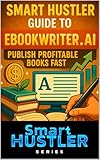 Smart Hustler Guide to EbookWriter.ai: Publish Profitable Books Fast: Learn How to Use AI to Write, Format, and Publish Books in Hours — Even If You’ve ... (Smart Hustler Series) (English Edition)