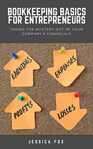 Bookkeeping Basics for Entrepreneurs: Taking the Mystery Out of Your Company's Financials