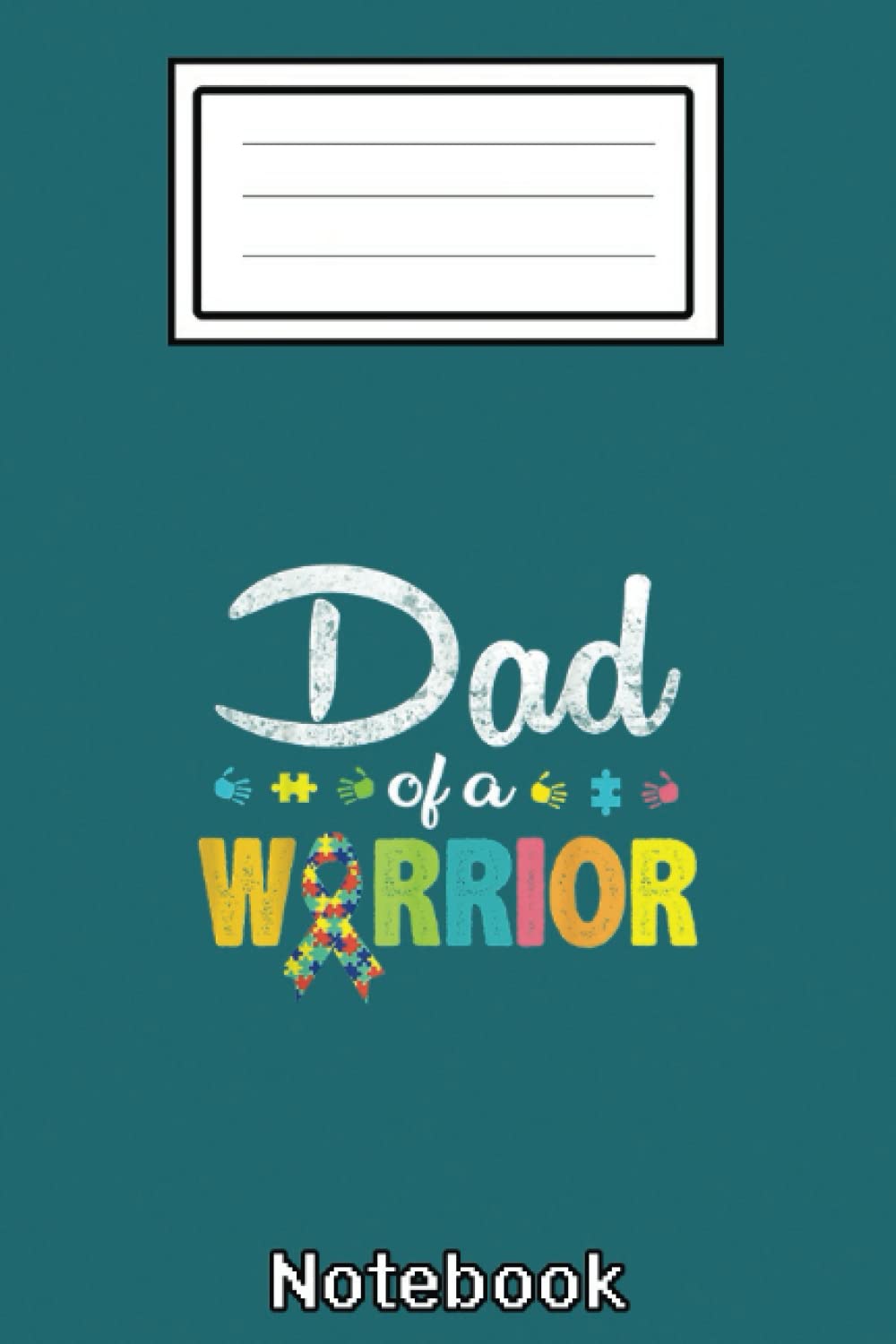 Dad of a Warrior Autism Awareness I_m A Proud Autism Father Notebook: Autism Notebook: Autism Teacher Journal; Autism Awareness Gift Notebook... 110 Lined Pages; Memory and Keepsake Journal