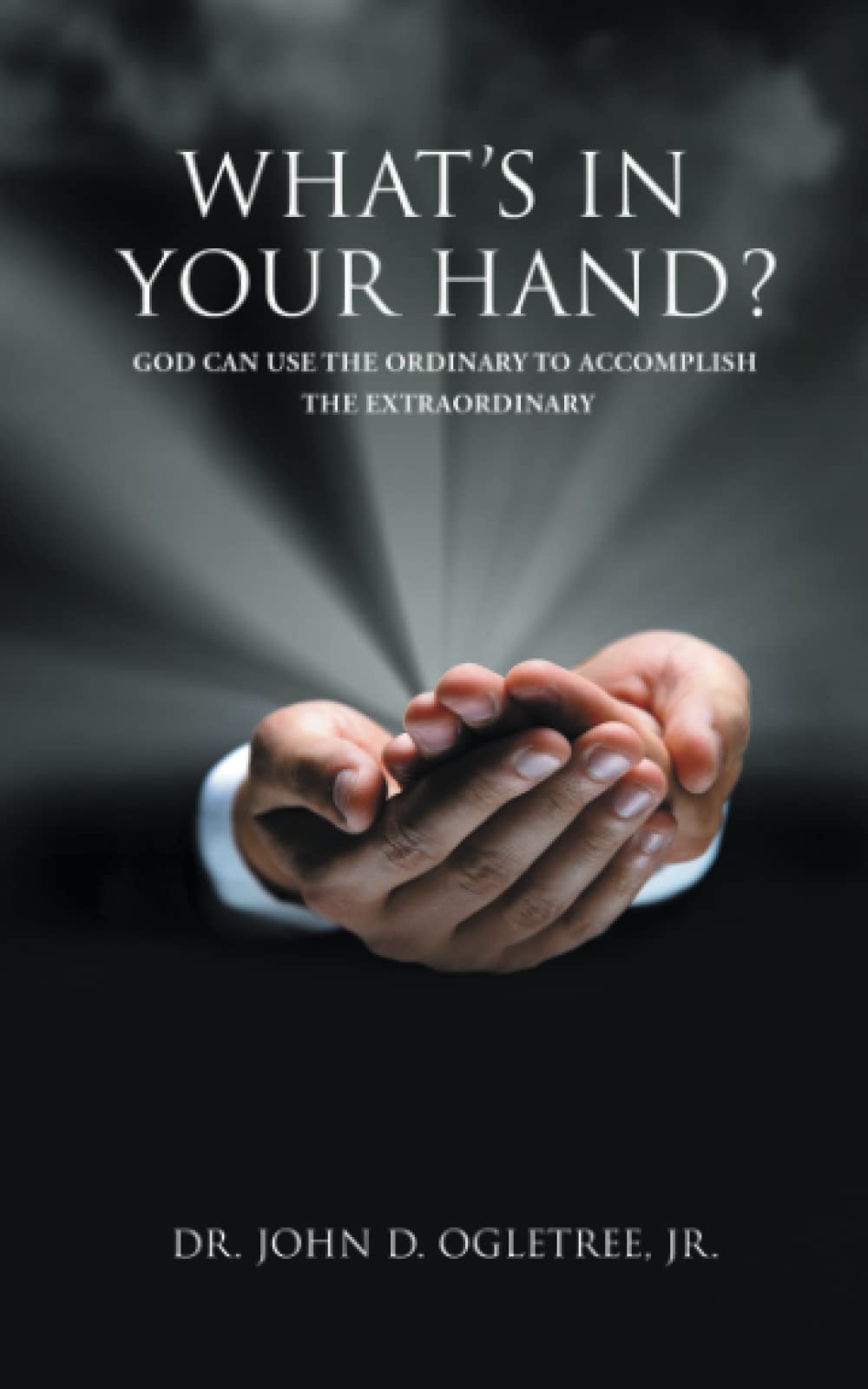 What's in Your Hand?: God Can Use the Ordinary to Accomplish the Extraordinary