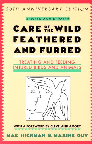 Care of the Wild, Feathered & Furred: Treating and Feeding Injured Birds and Animals Care of the Wild, Feathered & Furred: Treating and Feeding Injured Birds and Animals