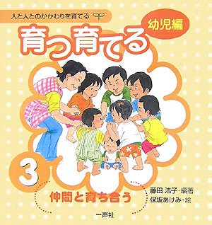 育つ・育てる〈3〉仲間と育ち合う (人と人とのかかわりを育てる 幼児編)