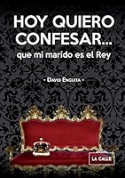 Hoy Quiero Confesar... Que Mi Marido Es El Rey 8416164312 Book Cover