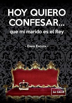Hoy Quiero Confesar... Que Mi Marido Es El Rey
