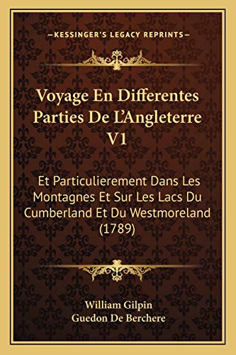 Voyage En Differentes Parties De L'Angleterre V1: Et Particulierement Dans Les Montagnes Et Sur Les Lacs Du Cumberland Et Du Westmoreland (1789) (French Edition)