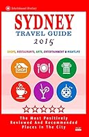 Sydney Travel Guide 2015: Shops, Restaurants, Arts, Entertainment and Nightlife in Sydney, Australia (City Travel Guide 2015) 150524837X Book Cover