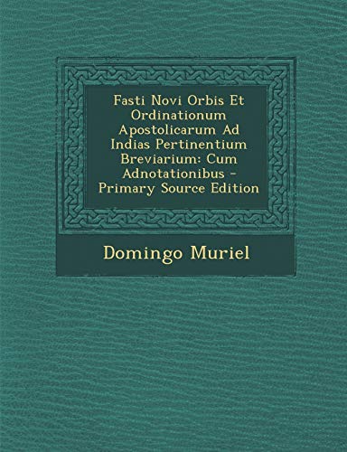Fasti Novi Orbis Et Ordinationum Apostolicarum Ad Indias Pertinentium Breviarium: Cum Adnotationibus (Latin Edition)