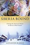Siberia Bound: Chasing the American Dream on Russia's Wild Frontier