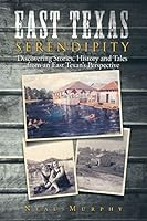 East Texas Serendipity: Discovering Stories, History, and Tales from an East Texan's Perspective 151440933X Book Cover