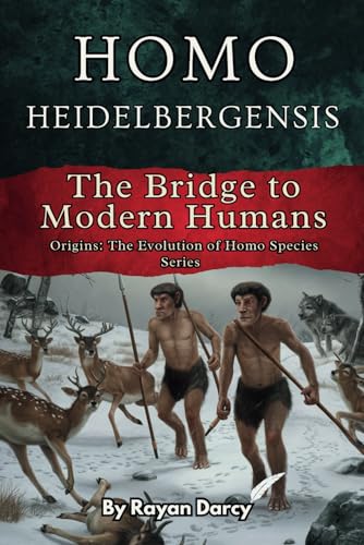 Homo Heidelbergensis: The Bridge to Modern Humans (Origins: The Evolution of Homo Species, Band 3)