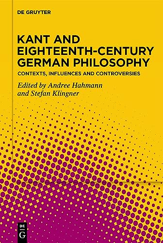 Kant and Eighteenth-Century German Philosophy: Contexts, Influences and Controversies