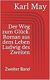  Der Weg zum Glück. Roman aus dem Leben Ludwig des Zweiten - Zweiter Band