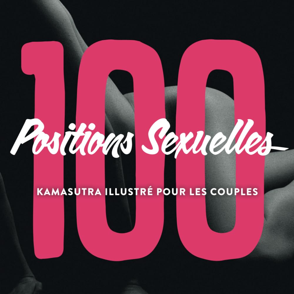 100 Positions Sexuelles - Kamasutra Illustré Pour Les Couples: livre illustré de kamasutra avec positions sexuelles érotiques pour couples - jeux de couple coquin sex