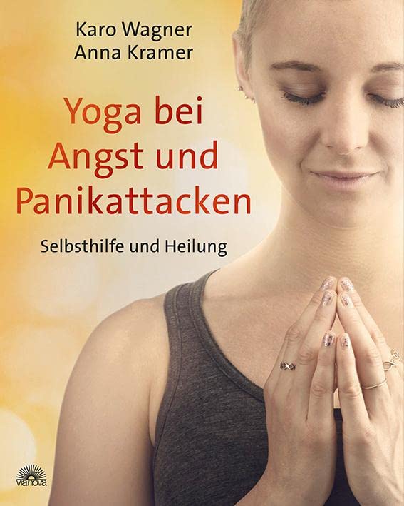 Yoga bei Angst und Panikattacken: Selbsthilfe und Heilung Das Yoga-Selbsthilfe-Buch – praxiserprobtes Trainingsprogramm zum Umgang mit Panikattacken: ......