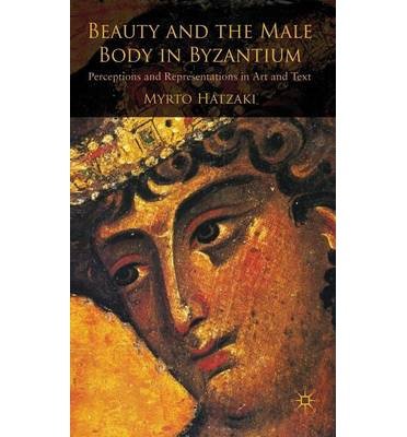 [(Beauty and the Male Body in Byzantium: Perceptions and Representations in Art and Text)] [Author: Myrto Hatzaki] published on (December, 2009)