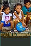 Divided by Borders: Mexican Migrants and Their Children