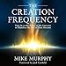 The Creation Frequency: Tune In to the Power of the Universe to Manifest the Life of Your Dreams