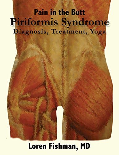 Piriformis Syndrome: Diagnosis, Treatment, and Yoga: Pain in the Butt Kindle Edition