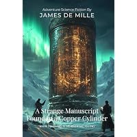 A Strange Manuscript Found in a Copper Cylinder By James De Mille (Illustrated & Annotated)