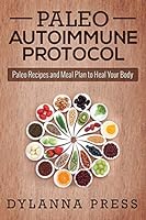 Paleo Autoimmune Protocol: Paleo Recipes and Meal Plan to Heal Your Body 194226805X Book Cover