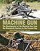 Machine Gun: The Development of the Machine Gun from the Nineteenth Century to the Present Day