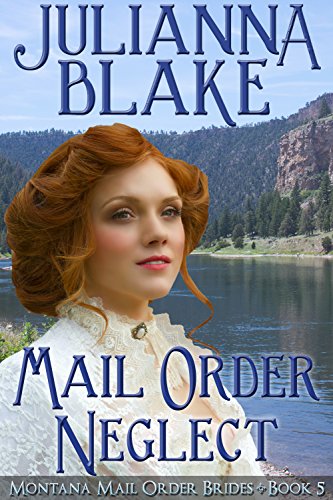 Mail Order Neglect (Sweet Historical Mail Order Bride Romance Novel) (Montana Mail Order Brides Book 5)
