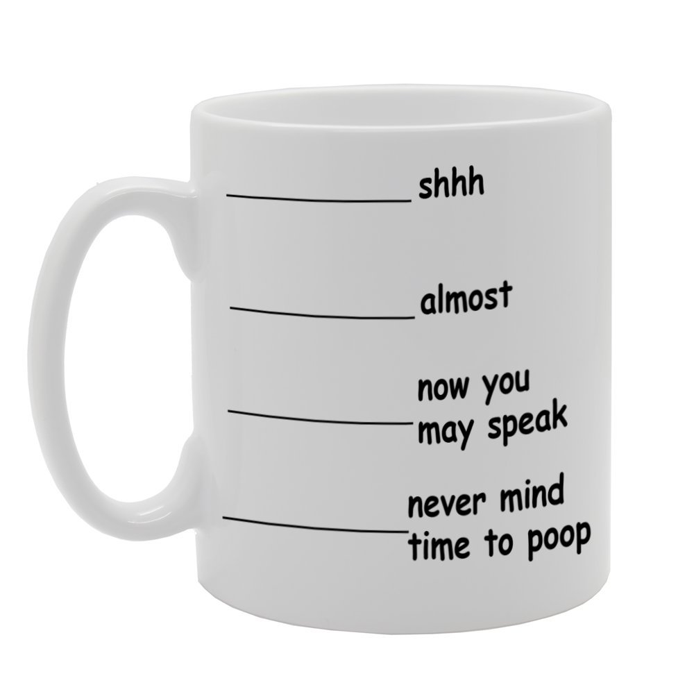 Coralgraph Inc MG685 SHH.... ALMOST....NOW YOU MAY SPEAK .... NEVER MIND TIME TO POOP / FUNNY Novelty Gift Printed Tea Coffee Ceramic Mug