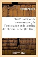 Traita(c) Juridique de La Construction, de L'Exploitation Et de La Police Des Chemins de Fer 2013535007 Book Cover