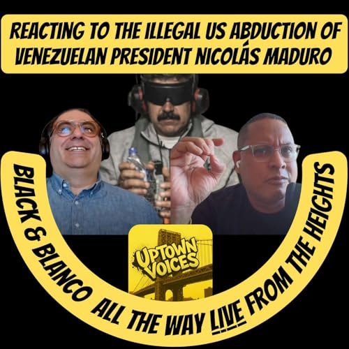 Reacting to the Illegal US Abduction of Venezuelan President Nicolas Maduro: Black & Blanco LIVE from Washington Heights, Recorded on Jan 4, 2026