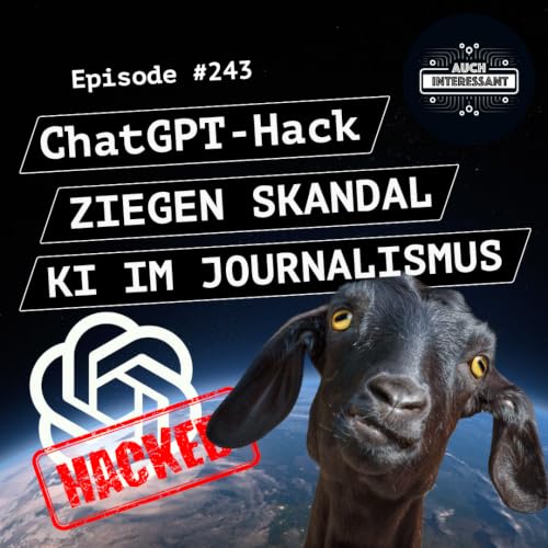 #243 ChatGPT-Hack, Ziegen Skandal, KI im Journalismus