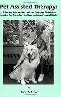Pet Assisted Therapy: A Loving Intervention and an Emerging Profession--Leading to a Friendlier, Healthier, and More Peaceful World 0971367604 Book Cover