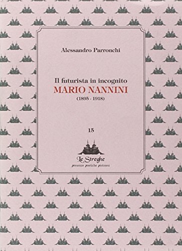 Il Futurista In Incognito. Mario Nannini (1895-1918).
