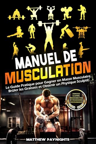 MANUEL DE MUSCULATION: Le Guide Pratique pour Gagner en Masse Mus...