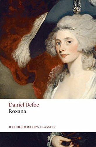 Roxana: the Fortunate Mistress, Or: a History of the Life and Vast Variety of Fortunes of Mademoiselle De Beleau, Afterwards Calledthe Countess De