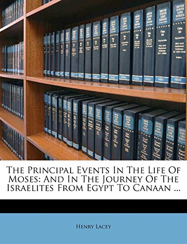 The Principal Events In The Life Of Moses: And In The Journey Of The Israelites From Egypt To Canaan