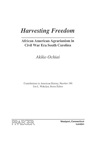 Harvesting Freedom: African American Agrarianism in Civil War Era South Carolina (Contributions in American History)