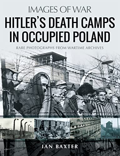 Hitler's Death Camps in Occupied Poland: Rare Photographs from Wartime Archives (Images of War)