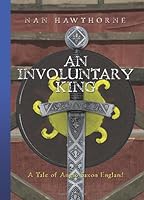 An Involuntary King: A Tale of Anglo Saxon England 1419656694 Book Cover