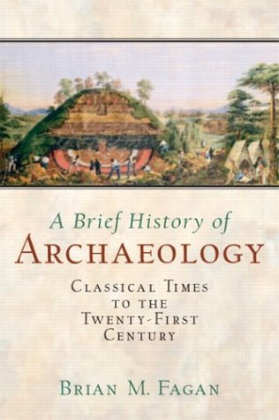 Brief History of Archaeology, A: Classical Times to the Twenty-First Century