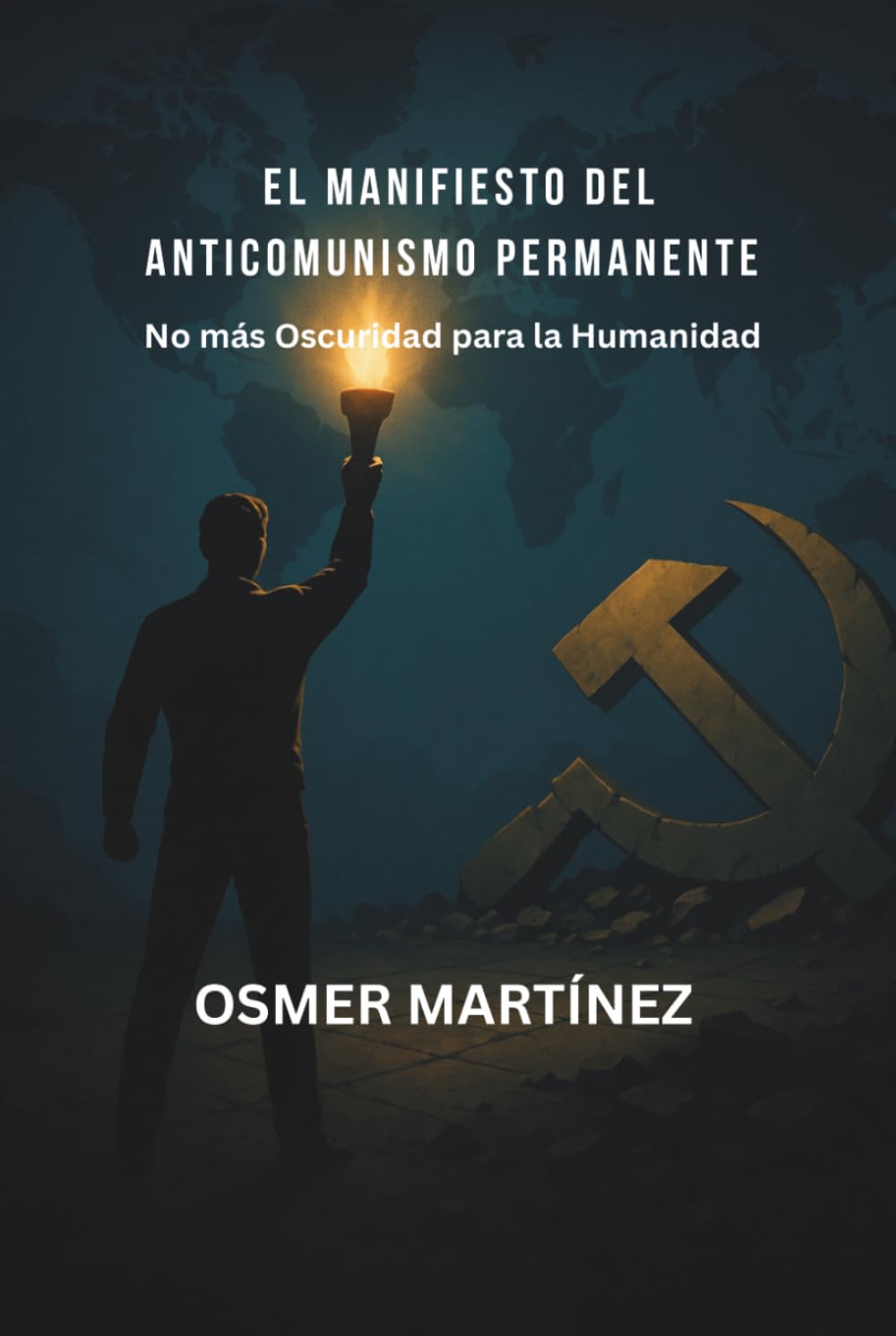 EL MANIFIESTO DEL ANTICOMUNISMO PERMANENTE: No más Oscuridad para la Humanidad por Osmer Martínez (Spanish Edition)      Hardcover – March 15, 2026