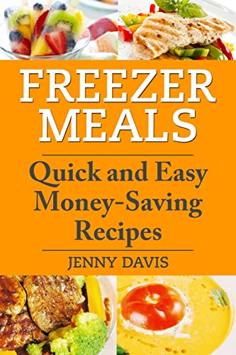Freezer Meals: Quick And Easy Money-Saving Recipes