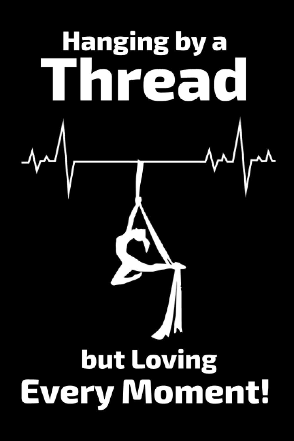 Hanging by a Thread, but Loving Every Moment: Aerial Silk Acrobatics Blank Lined Journal Notebook Diary